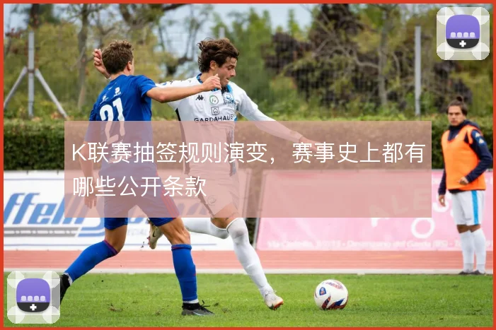 K联赛抽签规则演变，赛事史上都有哪些公开条款