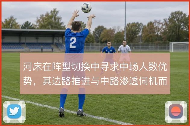 河床在阵型切换中寻求中场人数优势，其边路推进与中路渗透伺机而动
