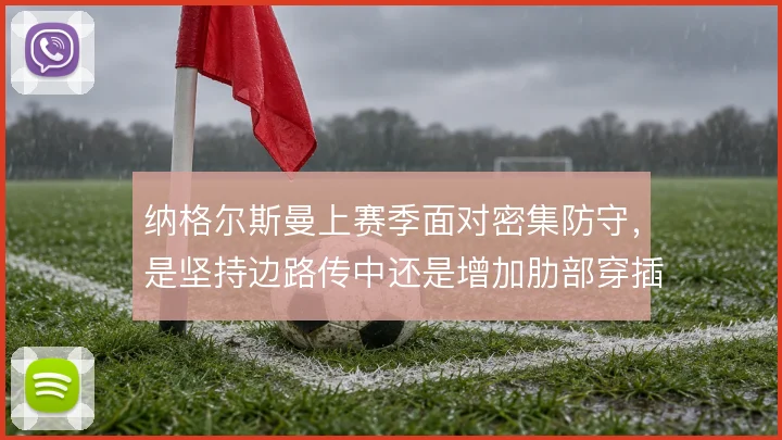 纳格尔斯曼上赛季面对密集防守，是坚持边路传中还是增加肋部穿插